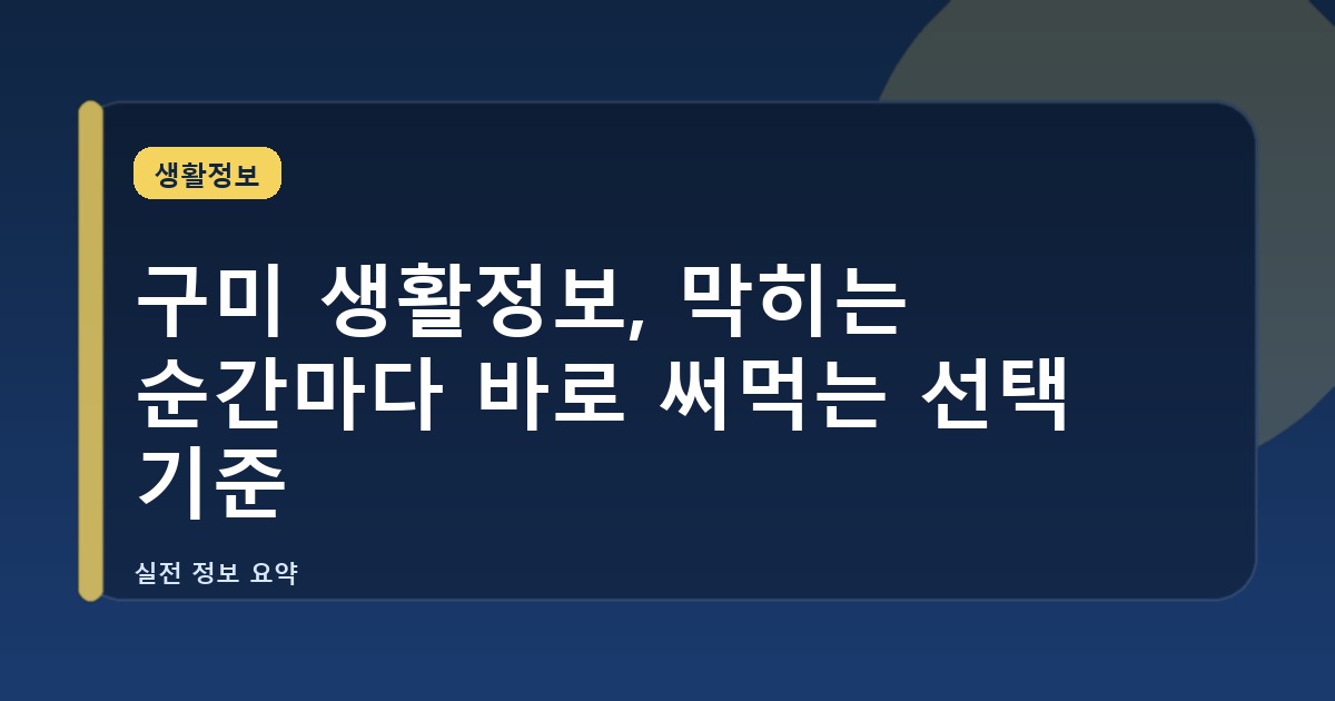 구미 생활정보, 막히는 순간마다 바로 써먹는 선택 기준