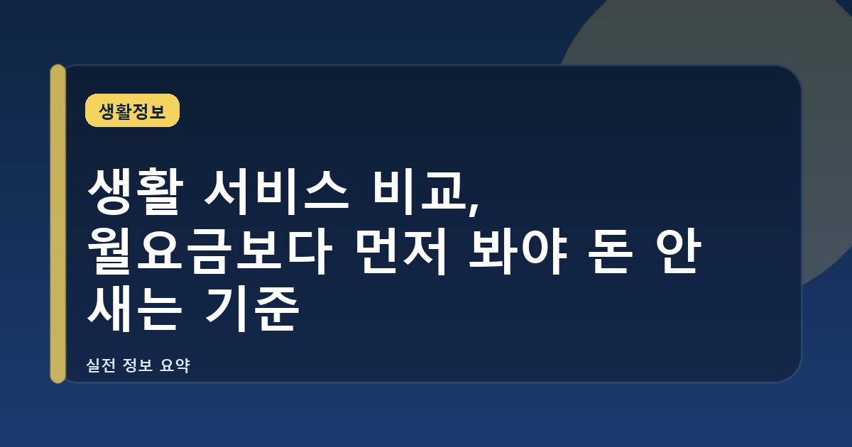 생활 서비스 비교, 월요금보다 먼저 봐야 돈 안 새는 기준