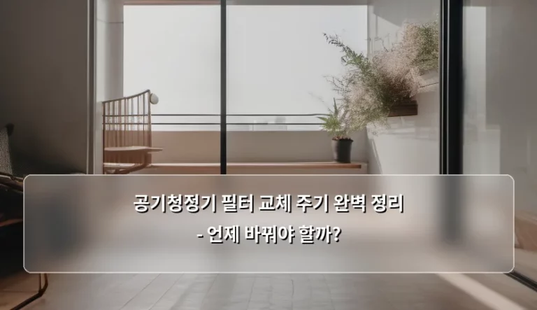 공기청정기 필터 교체 주기 완벽 정리 – 언제 바꿔야 할까?