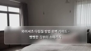 와이셔츠 다림질 방법 완벽 가이드 – 빳빳한 깃부터 소매까지