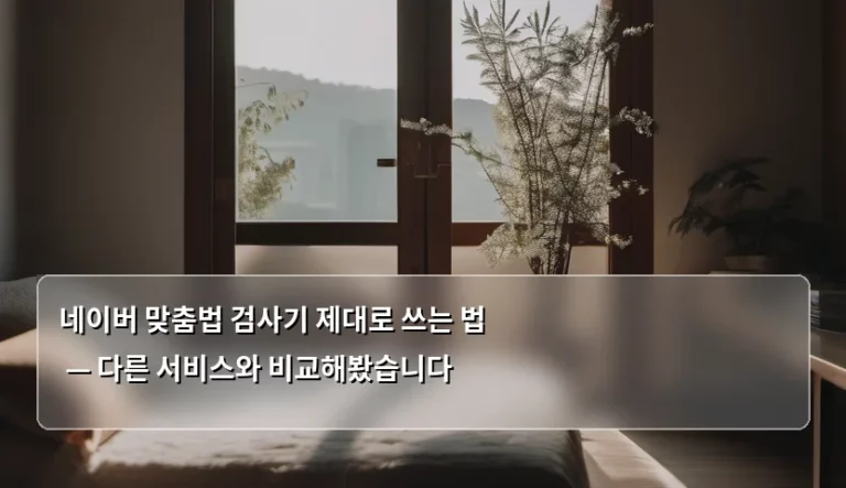 네이버 맞춤법 검사기 제대로 쓰는 법 — 다른 서비스와 비교해봤습니다