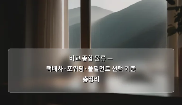 비교 종합 물류 — 택배사·포워딩·풀필먼트 선택 기준 총정리