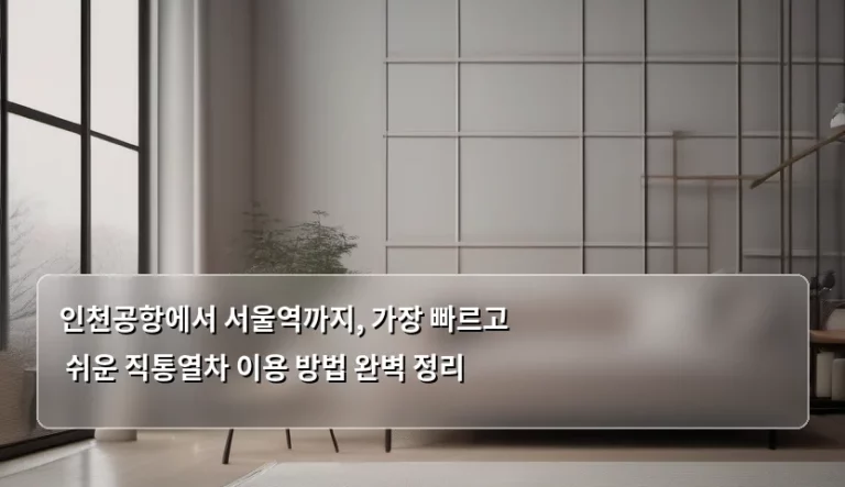 인천공항에서 서울역까지, 가장 빠르고 쉬운 직통열차 이용 방법 완벽 정리