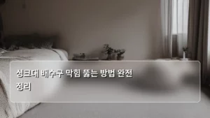 싱크대 배수구 막힘 뚫는 방법 완전 정리