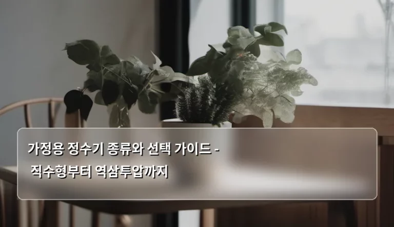 가정용 정수기 종류와 선택 가이드 – 직수형부터 역삼투압까지