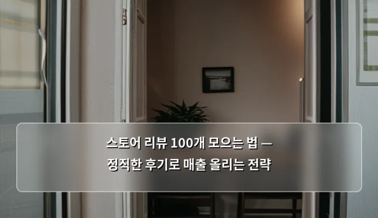스토어 리뷰 100개 모으는 법 — 정직한 후기로 매출 올리는 전략